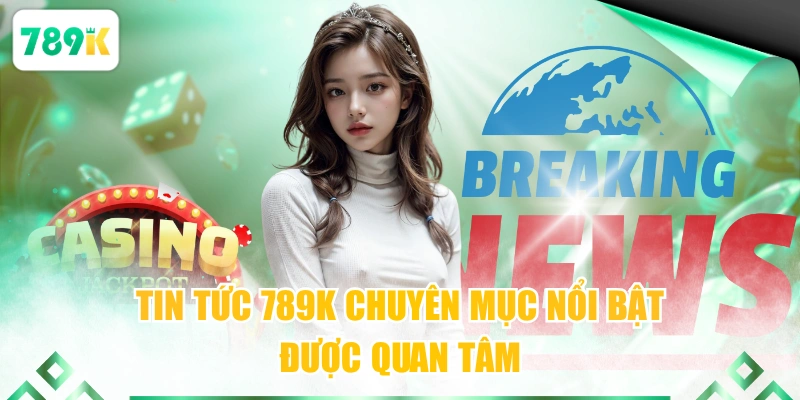 Tin tức 789K 1BETyên mục nổi bật được quan tâm